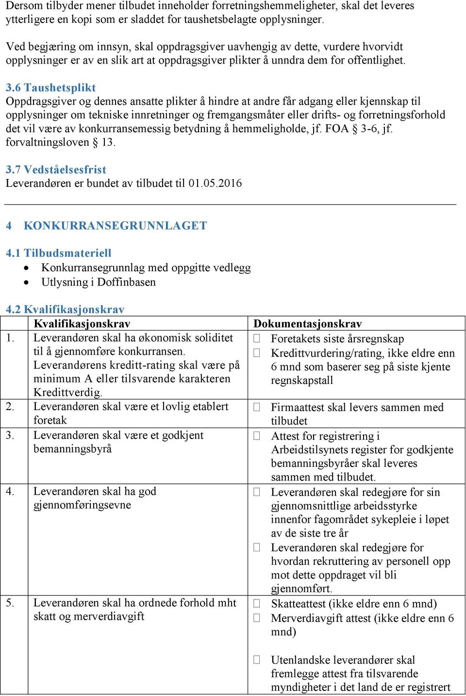 6 Taushetsplikt Oppdragsgiver og dennes ansatte plikter å hindre at andre får adgang eller kjennskap til opplysninger om tekniske innretninger og fremgangsmåter eller drifts- og forretningsforhold