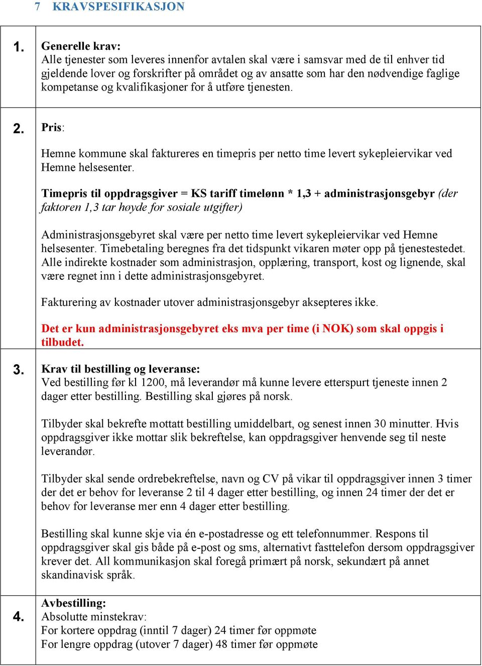 og kvalifikasjoner for å utføre tjenesten. 2. Pris: Hemne kommune skal faktureres en timepris per netto time levert sykepleiervikar ved Hemne helsesenter.