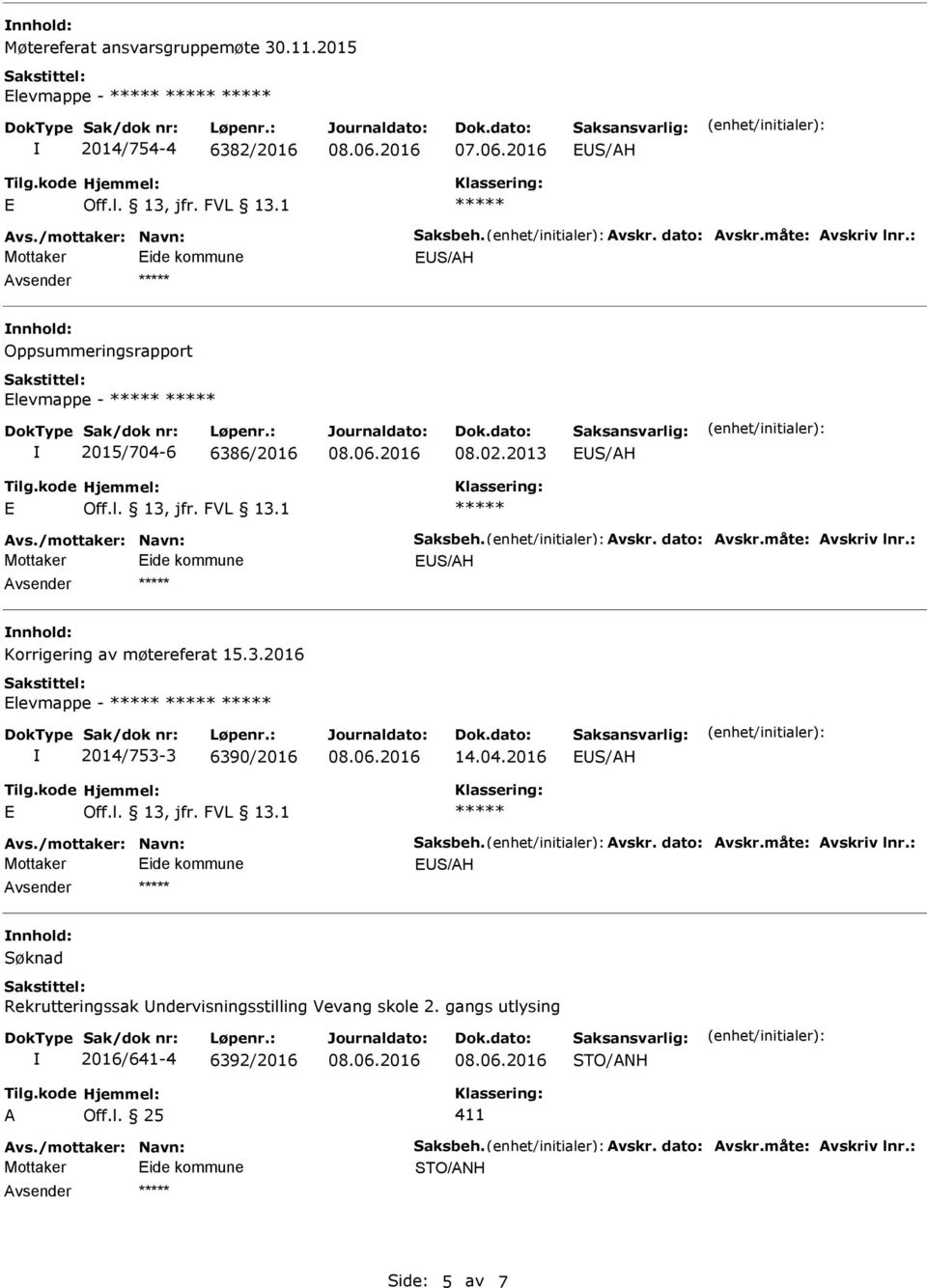 : nnhold: Korrigering av møtereferat 15.3.2016 levmappe - 2014/753-3 6390/2016 14.04.2016 vs./mottaker: Navn: Saksbeh. vskr. dato: vskr.måte: vskriv lnr.