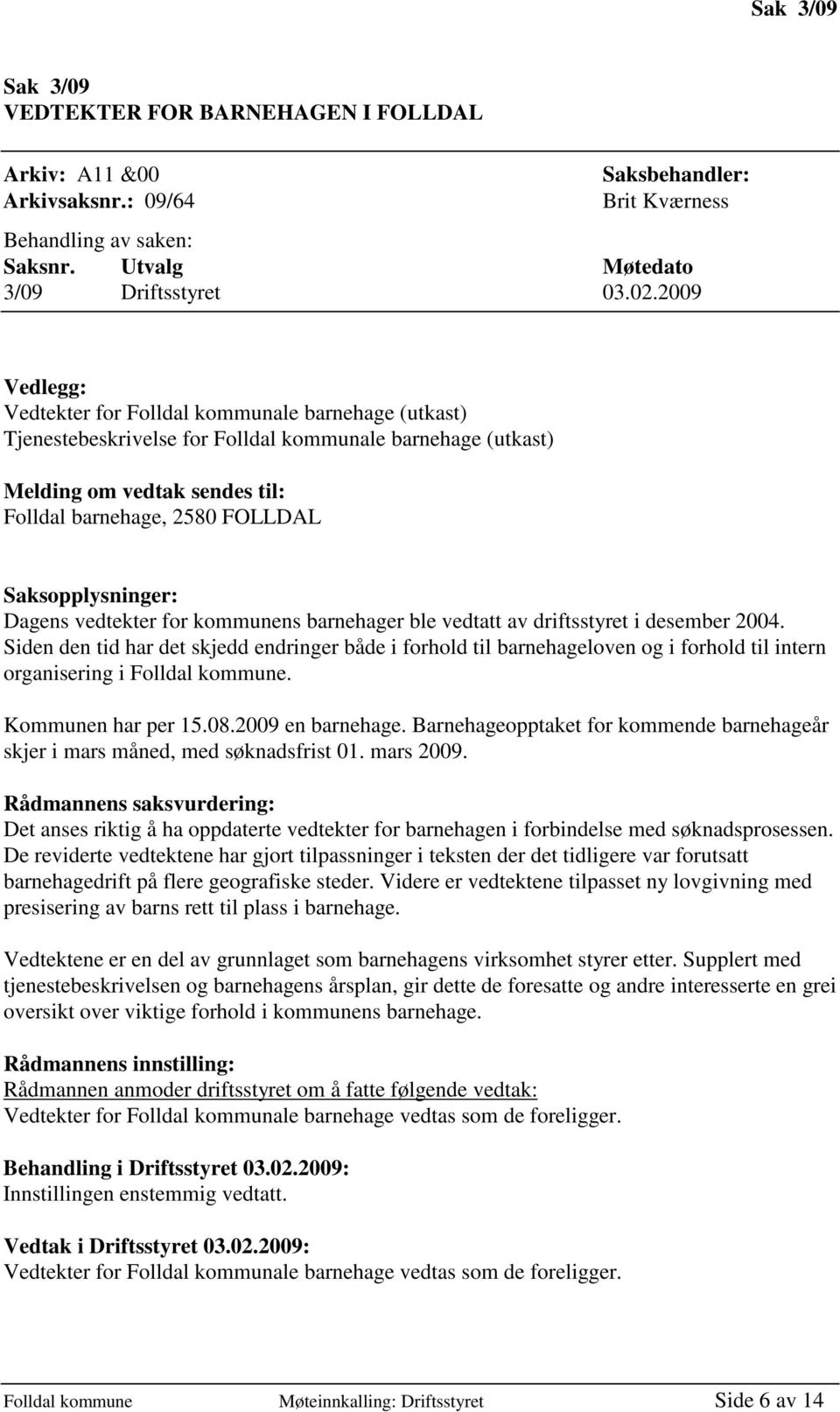 Saksopplysninger: Dagens vedtekter for kommunens barnehager ble vedtatt av driftsstyret i desember 2004.
