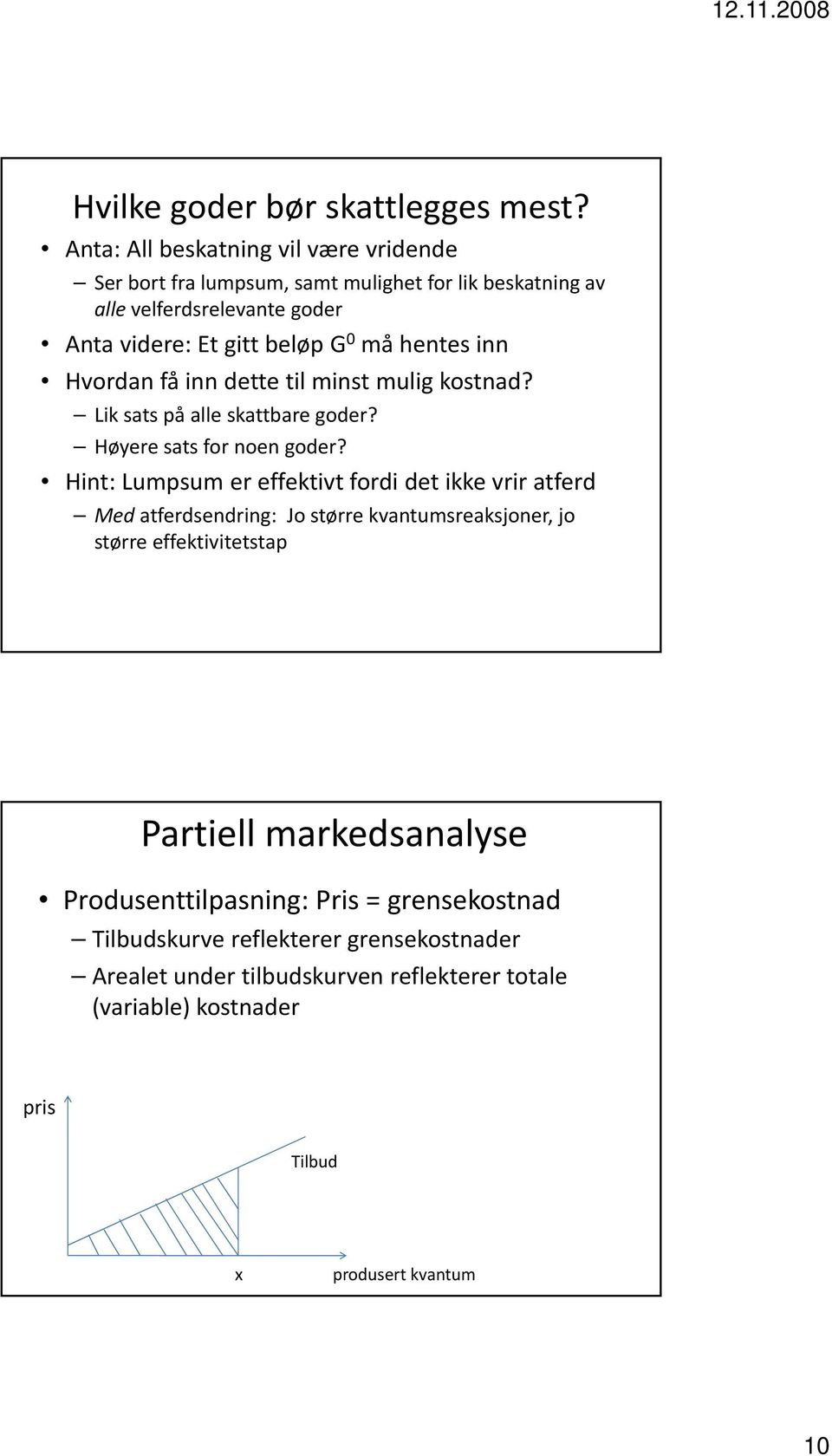 hentes inn Hvordan få inn dette til minst mulig kostnad? Lik sats på alle skattbare goder? Høyere sats for noen goder?