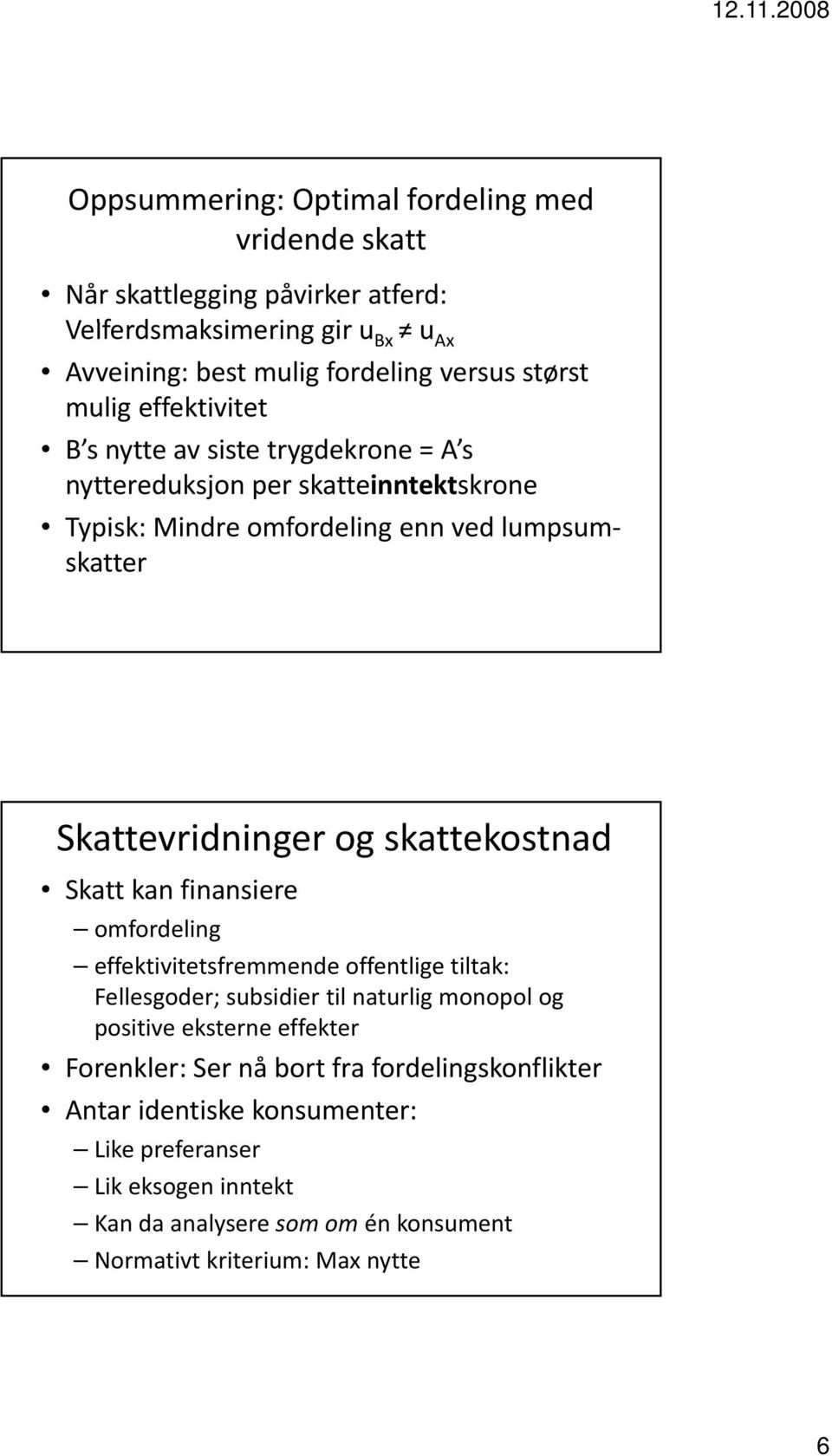 skattekostnad Skatt kan finansiere omfordeling effektivitetsfremmende offentlige tiltak: Fellesgoder; subsidier til naturlig monopol og positive eksterne effekter