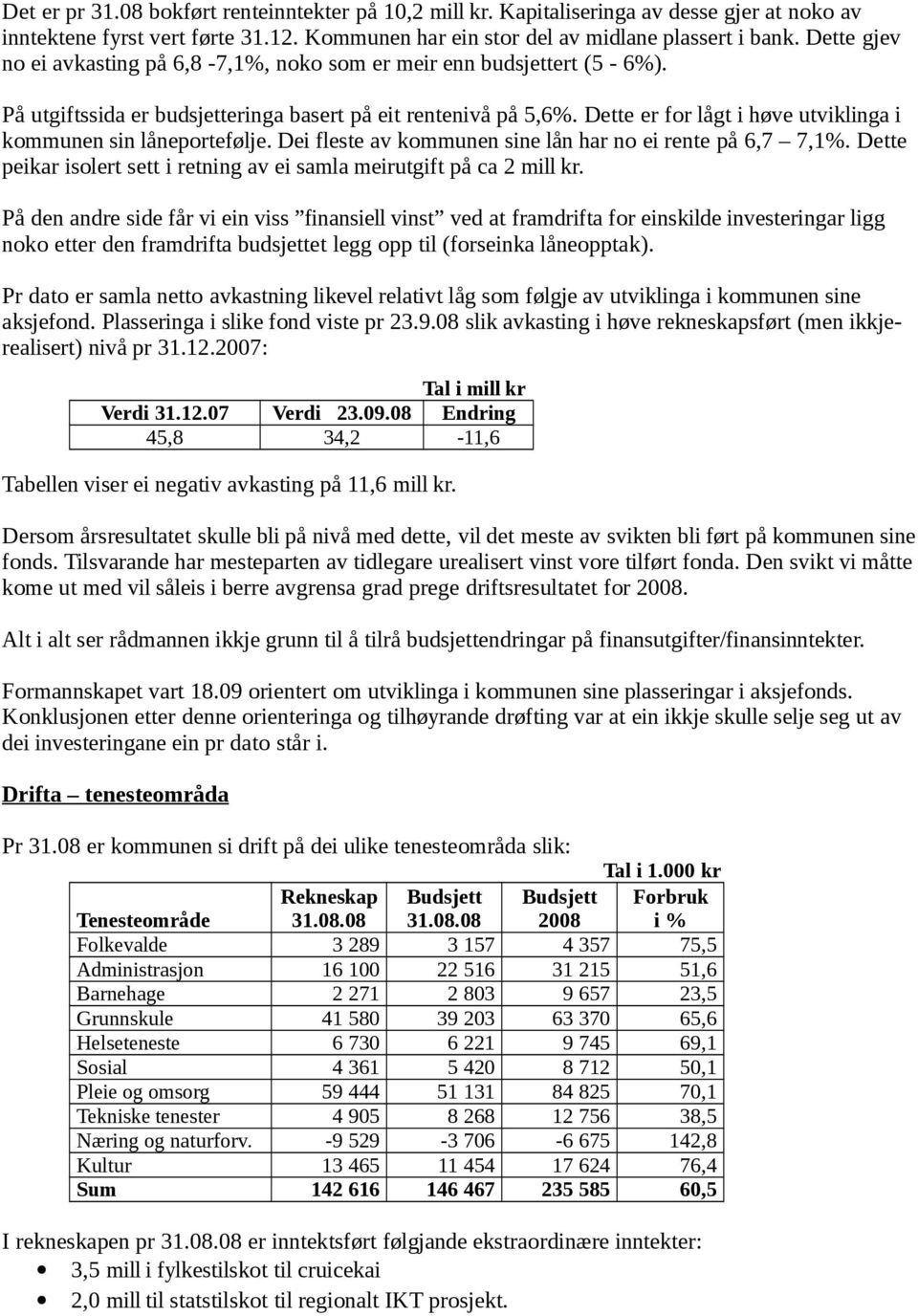 Dette er for lågt i høve utviklinga i kommunen sin låneportefølje. Dei fleste av kommunen sine lån har no ei rente på 6,7 7,1%.