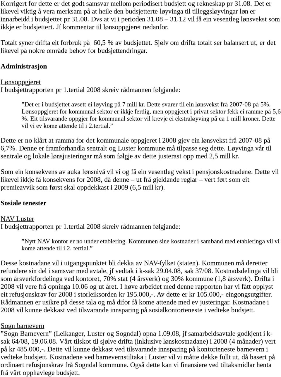 12 vil få ein vesentleg lønsvekst som ikkje er budsjettert. Jf kommentar til lønsoppgjeret nedanfor. Totalt syner drifta eit forbruk på 60,5 % av budsjettet.