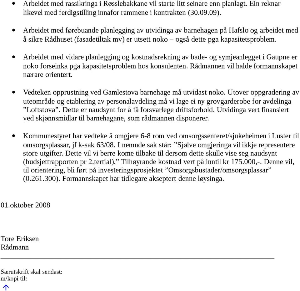 Arbeidet med vidare planlegging og kostnadsrekning av bade- og symjeanlegget i Gaupne er noko forseinka pga kapasitetsproblem hos konsulenten. Rådmannen vil halde formannskapet nærare orientert.