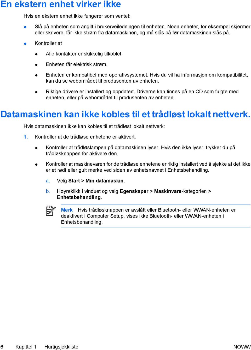 Enheten får elektrisk strøm. Enheten er kompatibel med operativsystemet. Hvis du vil ha informasjon om kompatibilitet, kan du se webområdet til produsenten av enheten.