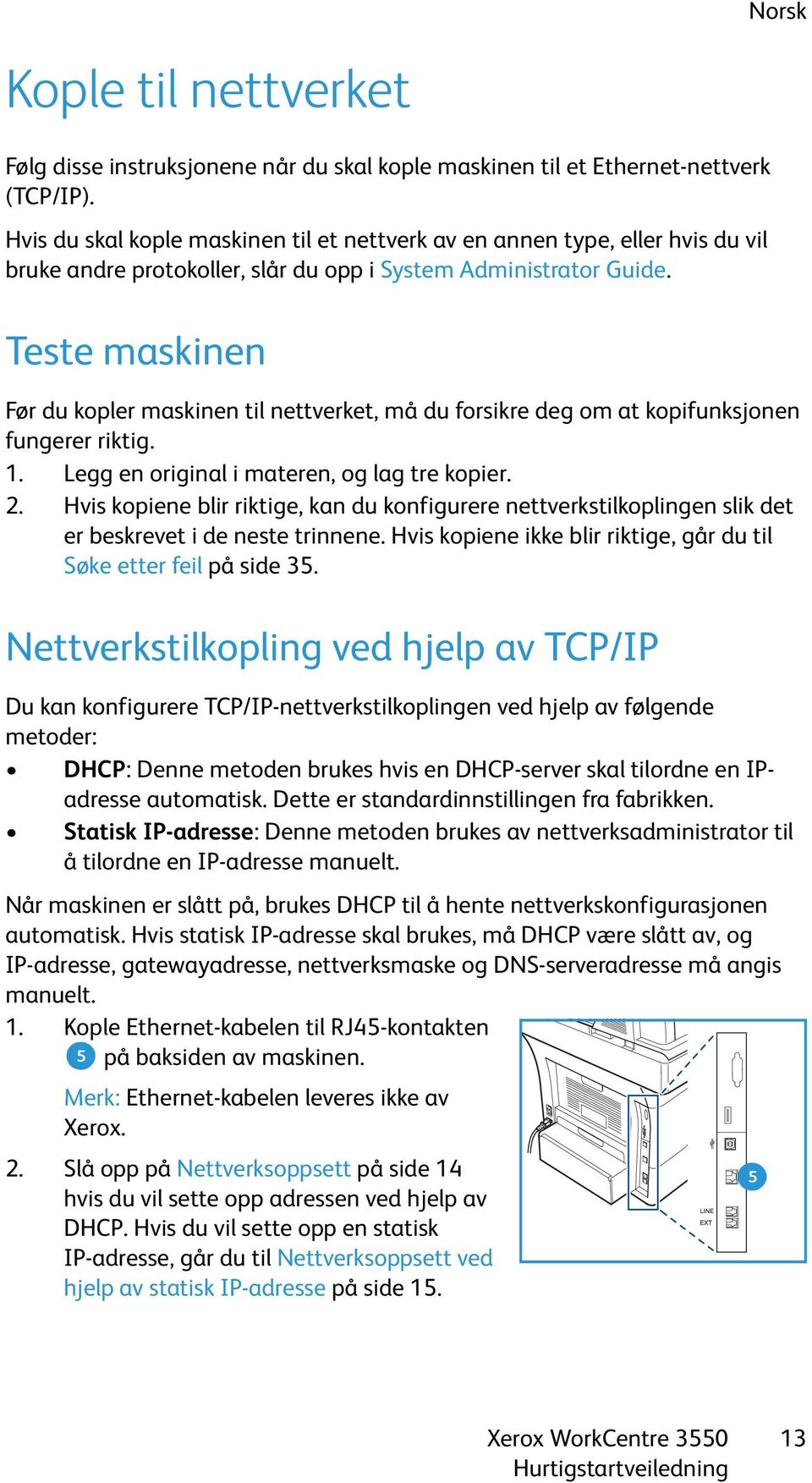 Teste maskinen Før du kopler maskinen til nettverket, må du forsikre deg om at kopifunksjonen fungerer riktig. 1. Legg en original i materen, og lag tre kopier. 2.