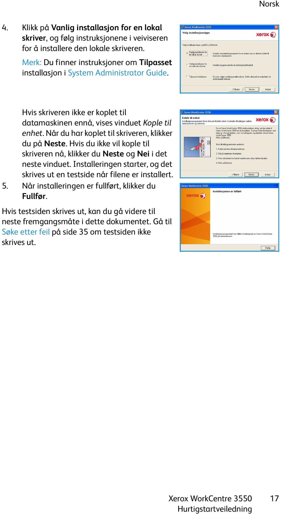 Når du har koplet til skriveren, klikker du på Neste. Hvis du ikke vil kople til skriveren nå, klikker du Neste og Nei i det neste vinduet.