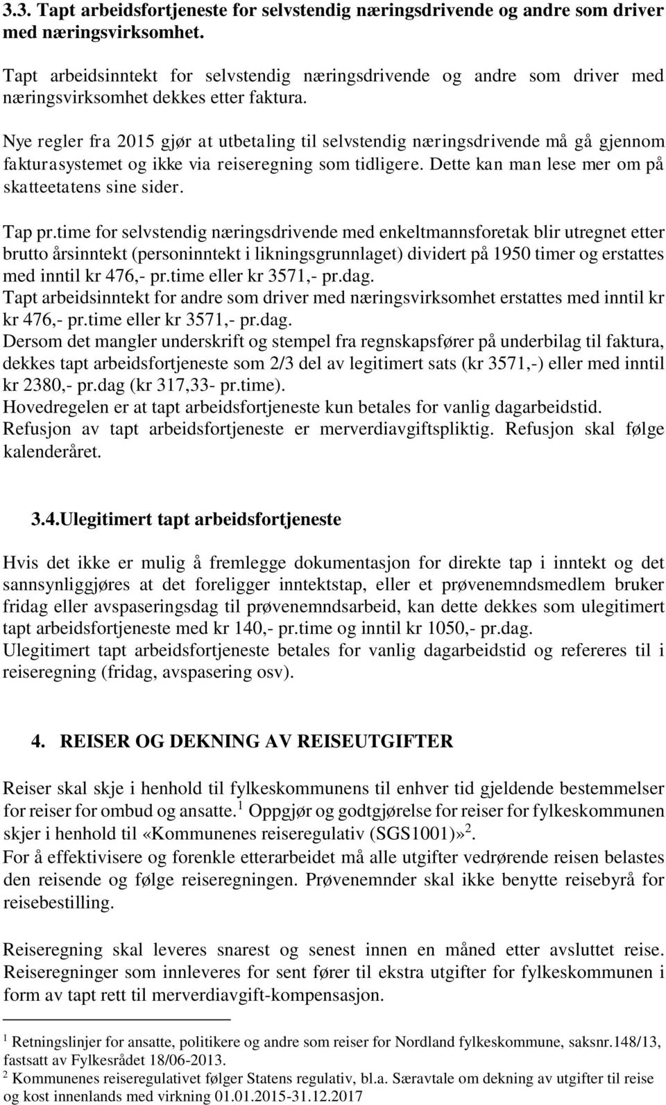 Nye regler fra 2015 gjør at utbetaling til selvstendig næringsdrivende må gå gjennom fakturasystemet og ikke via reiseregning som tidligere. Dette kan man lese mer om på skatteetatens sine sider.