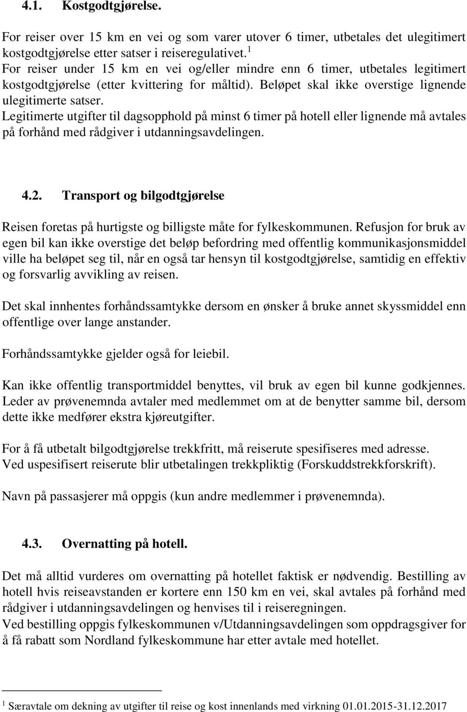 Legitimerte utgifter til dagsopphold på minst 6 timer på hotell eller lignende må avtales på forhånd med rådgiver i utdanningsavdelingen. 4.2.