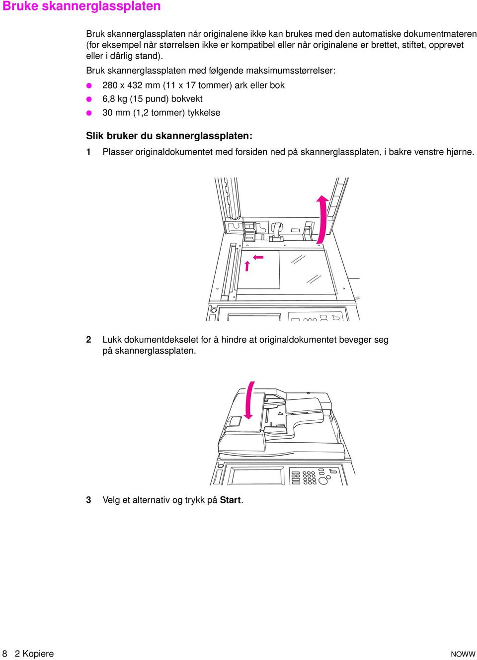 Bruk skannerglassplaten med følgende maksimumsstørrelser: 280 x 432 mm (11 x 17 tommer) ark eller bok 6,8 kg (15 pund) bokvekt 30 mm (1,2 tommer) tykkelse Slik bruker