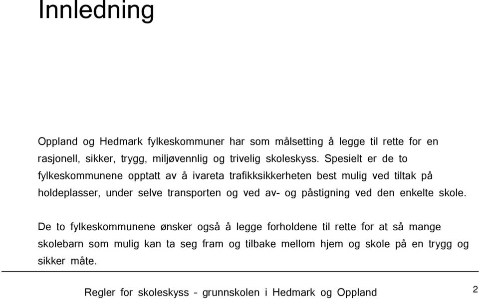 Spesielt er de to fylkeskommunene opptatt av å ivareta trafikksikkerheten best mulig ved tiltak på holdeplasser, under selve transporten og