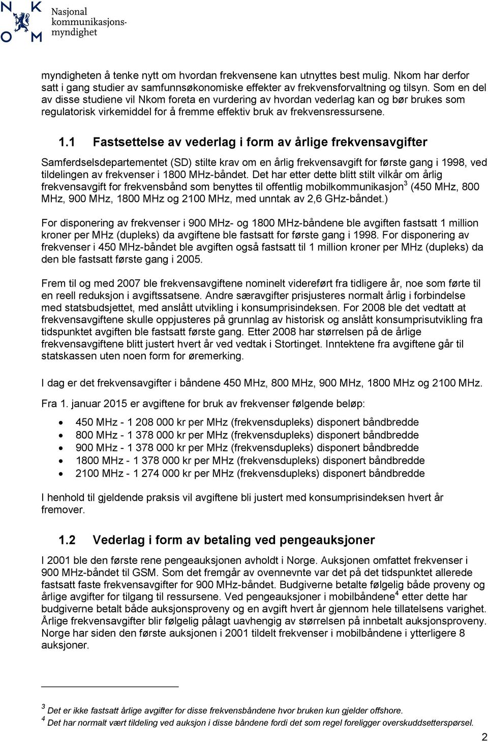 1 Fastsettelse av vederlag i form av årlige frekvensavgifter Samferdselsdepartementet (SD) stilte krav om en årlig frekvensavgift for første gang i 1998, ved tildelingen av frekvenser i 1800