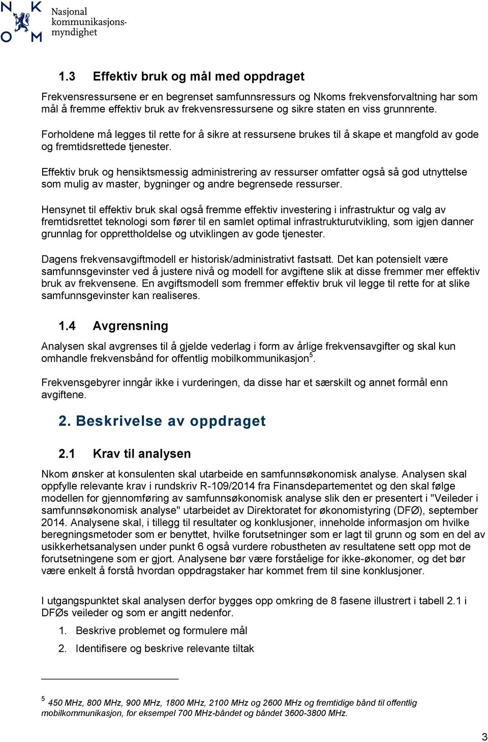 Effektiv bruk og hensiktsmessig administrering av ressurser omfatter også så god utnyttelse som mulig av master, bygninger og andre begrensede ressurser.