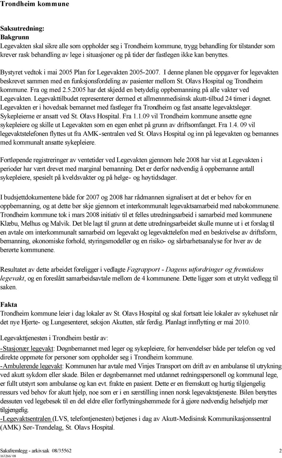 Olavs Hospital og Trondheim kommune. Fra og med 2.5.2005 har det skjedd en betydelig oppbemanning på alle vakter ved Legevakten.
