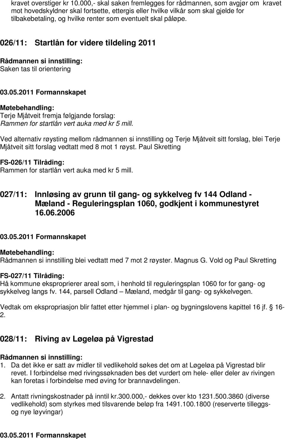 påløpe. 026/11: Startlån for videre tildeling 2011 Rådmannen si innstilling: Saken tas til orientering 03.05.