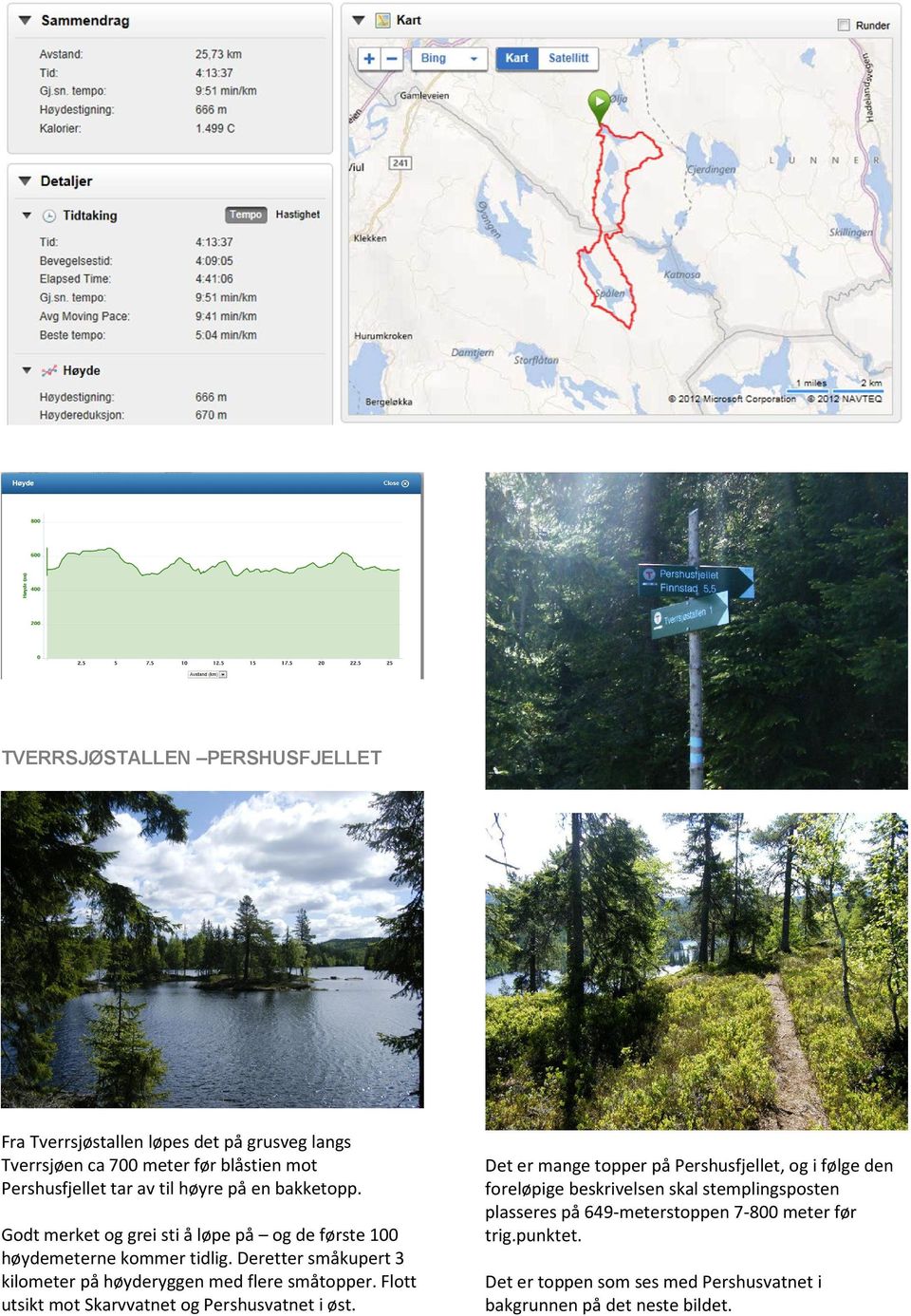 Deretter småkupert 3 kilometer på høyderyggen med flere småtopper. Flott utsikt mot Skarvvatnet og Pershusvatnet i øst.