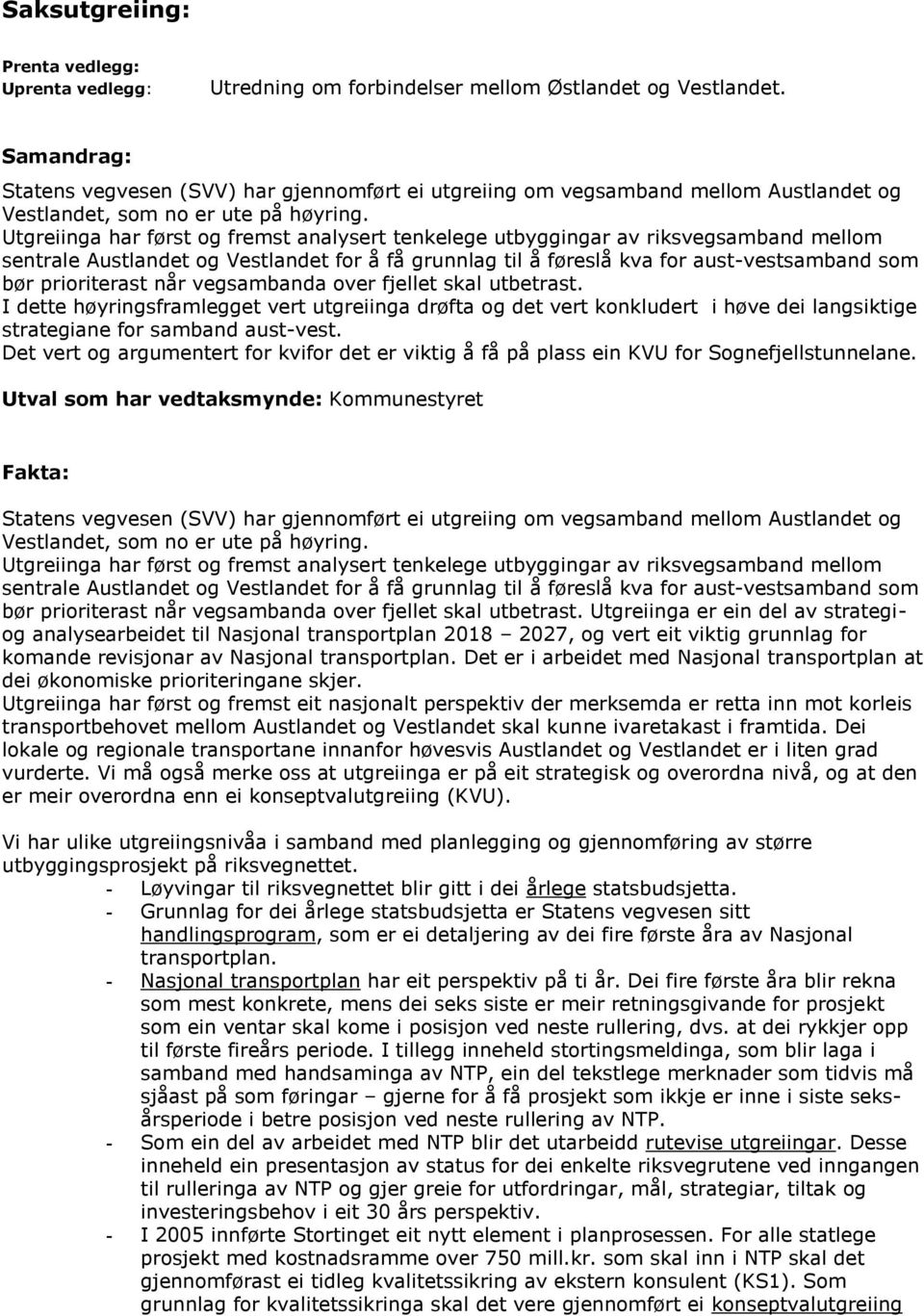 Utgreiinga har først og fremst analysert tenkelege utbyggingar av riksvegsamband mellom sentrale Austlandet og Vestlandet for å få grunnlag til å føreslå kva for aust-vestsamband som bør prioriterast