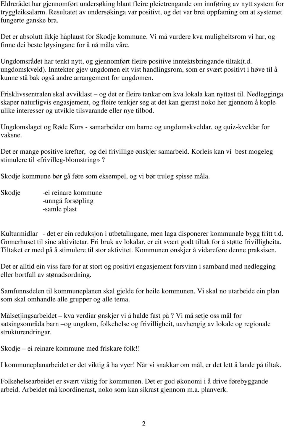 Vi må vurdere kva muligheitsrom vi har, og finne dei beste løysingane for å nå måla våre. Ungdomsrådet har tenkt nytt, og gjennomført fleire positive inntektsbringande tiltak(t.d. ungdomskveld).