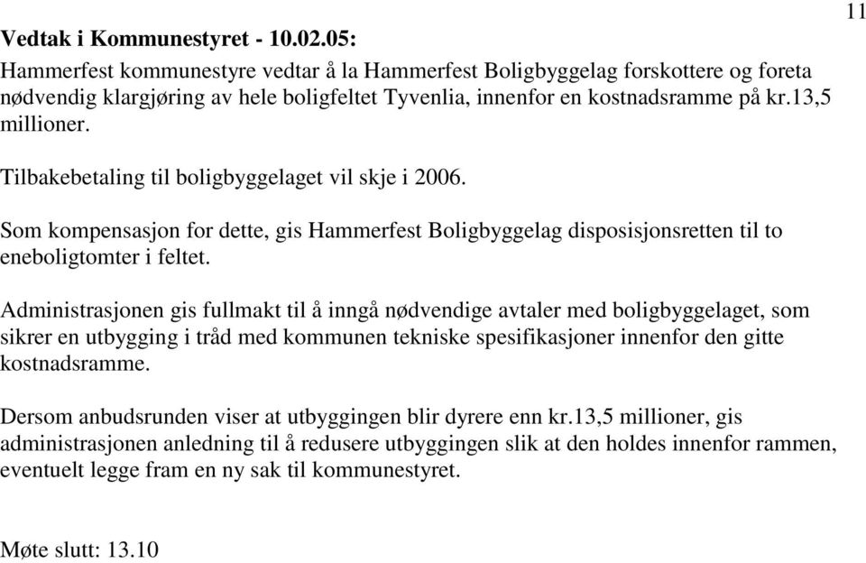 Administrasjonen gis fullmakt til å inngå nødvendige avtaler med boligbyggelaget, som sikrer en utbygging i tråd med kommunen tekniske spesifikasjoner innenfor den gitte kostnadsramme.