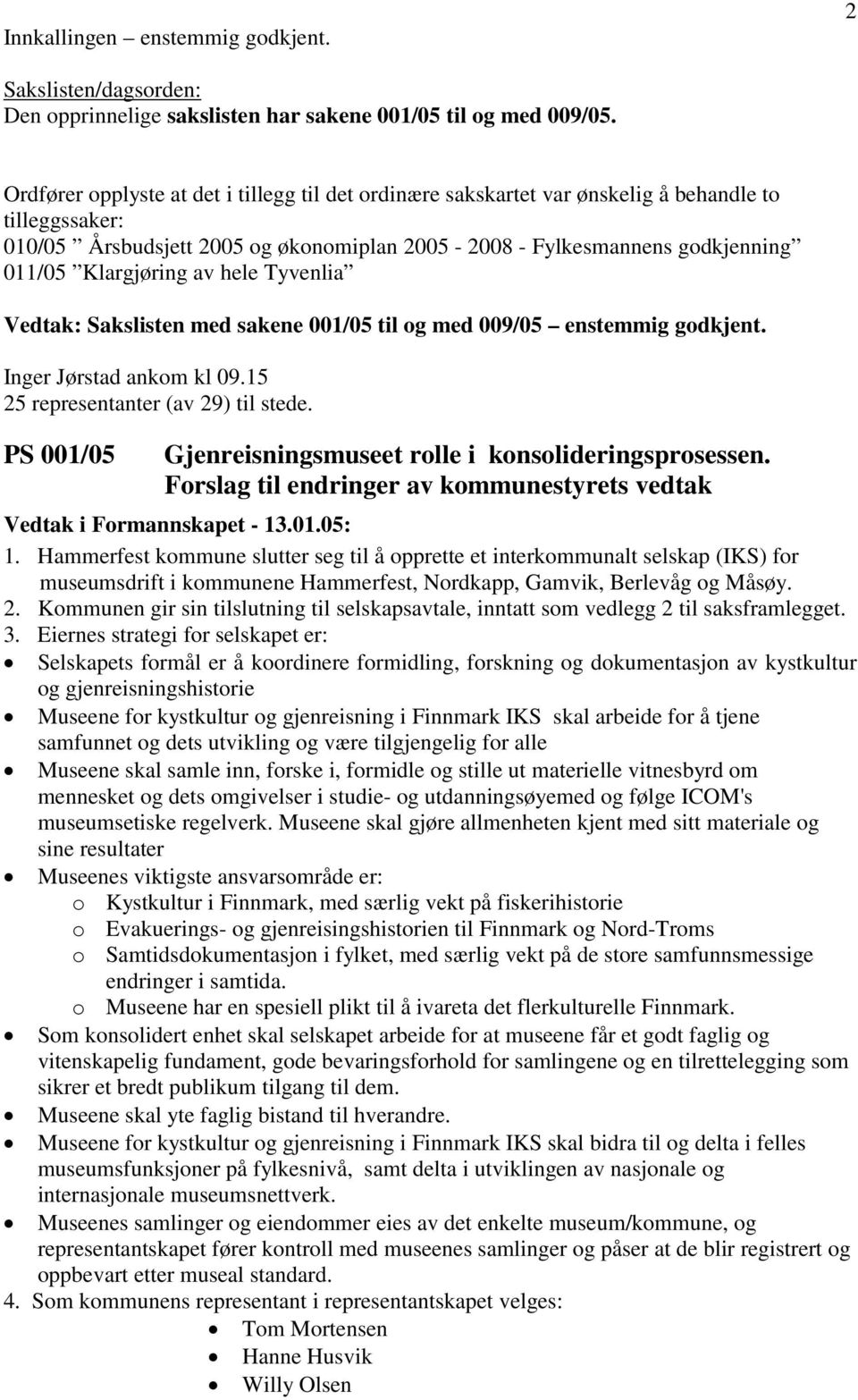 Klargjøring av hele Tyvenlia Vedtak: Sakslisten med sakene 001/05 til og med 009/05 enstemmig godkjent. Inger Jørstad ankom kl 09.15 25 representanter (av 29) til stede.