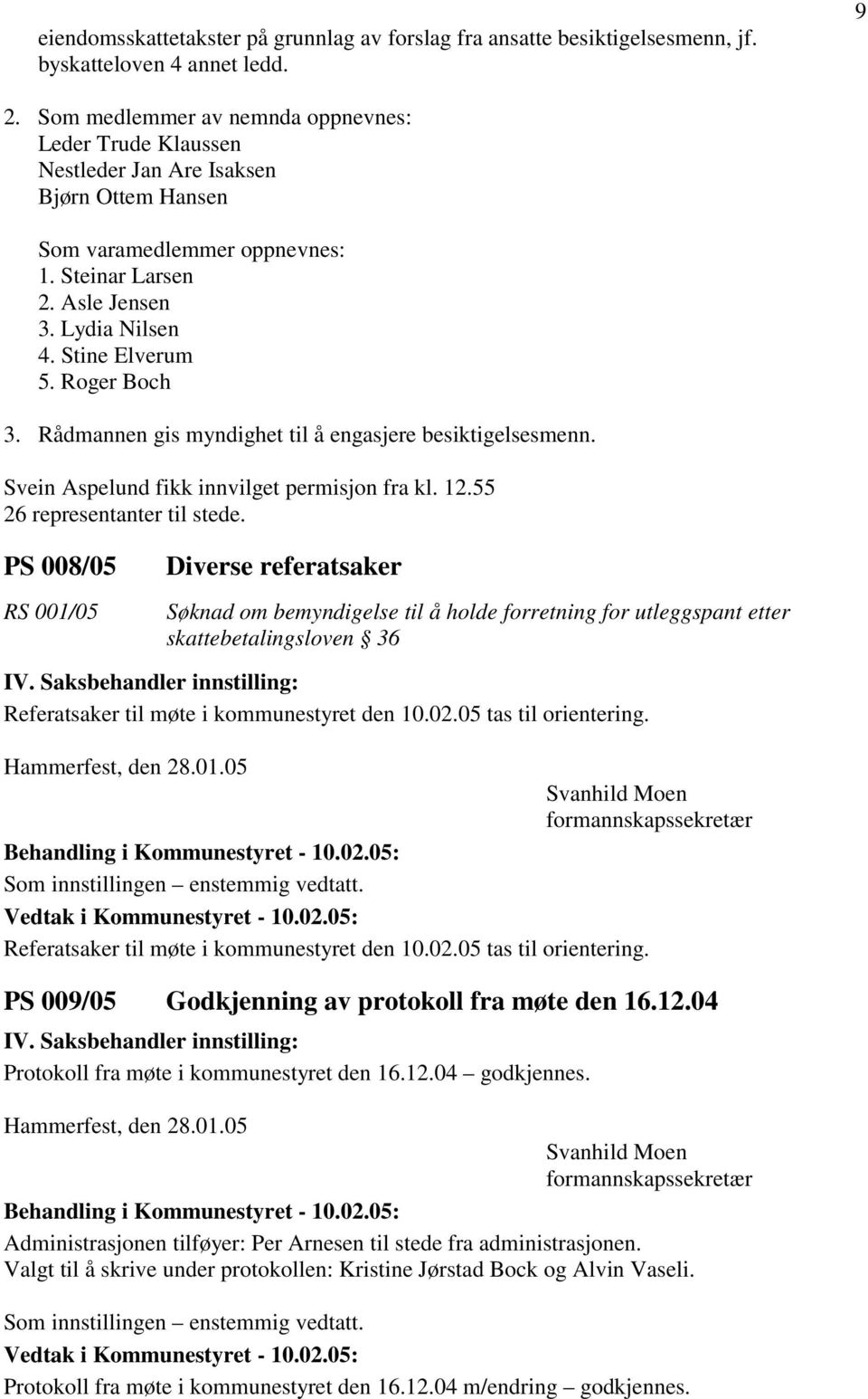 Roger Boch 3. Rådmannen gis myndighet til å engasjere besiktigelsesmenn. Svein Aspelund fikk innvilget permisjon fra kl. 12.55 26 representanter til stede.