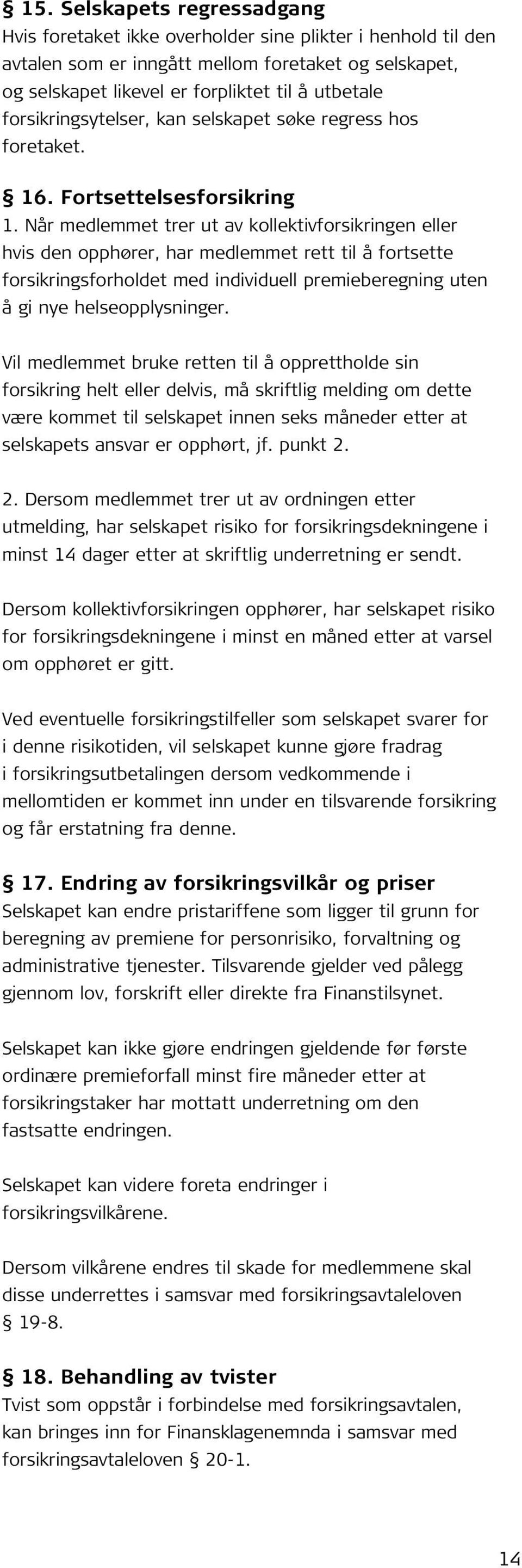 Når medlemmet trer ut av kollektivforsikringen eller hvis den opphører, har medlemmet rett til å fortsette forsikringsforholdet med individuell premieberegning uten å gi nye helseopplysninger.