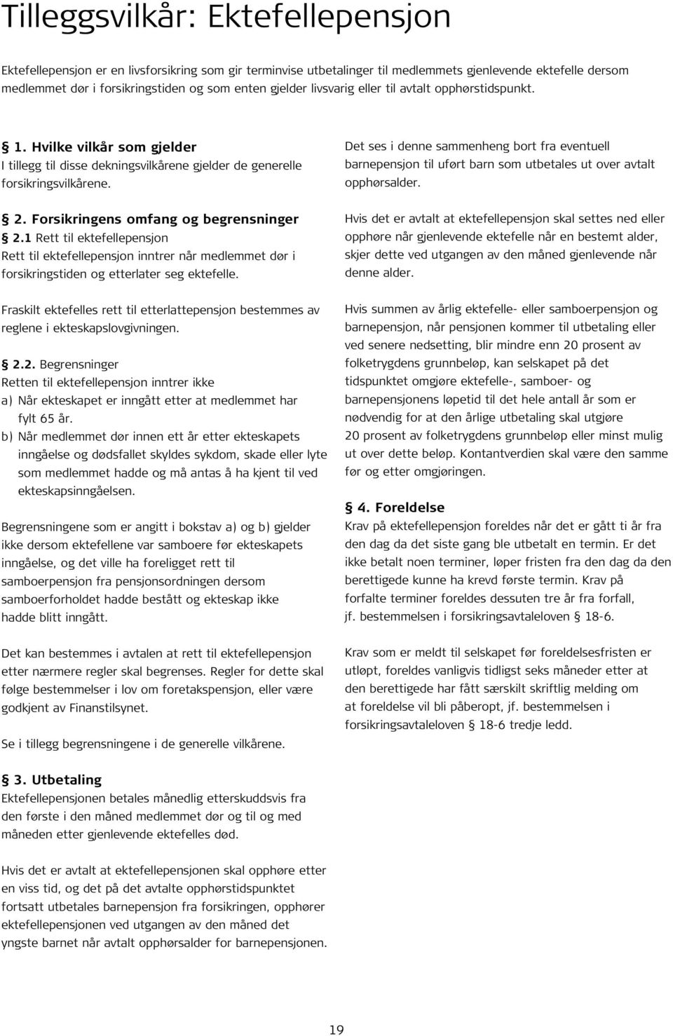 Forsikringens omfang og begrensninger 2.1 Rett til ektefellepensjon Rett til ektefellepensjon inntrer når medlemmet dør i forsikringstiden og etterlater seg ektefelle.