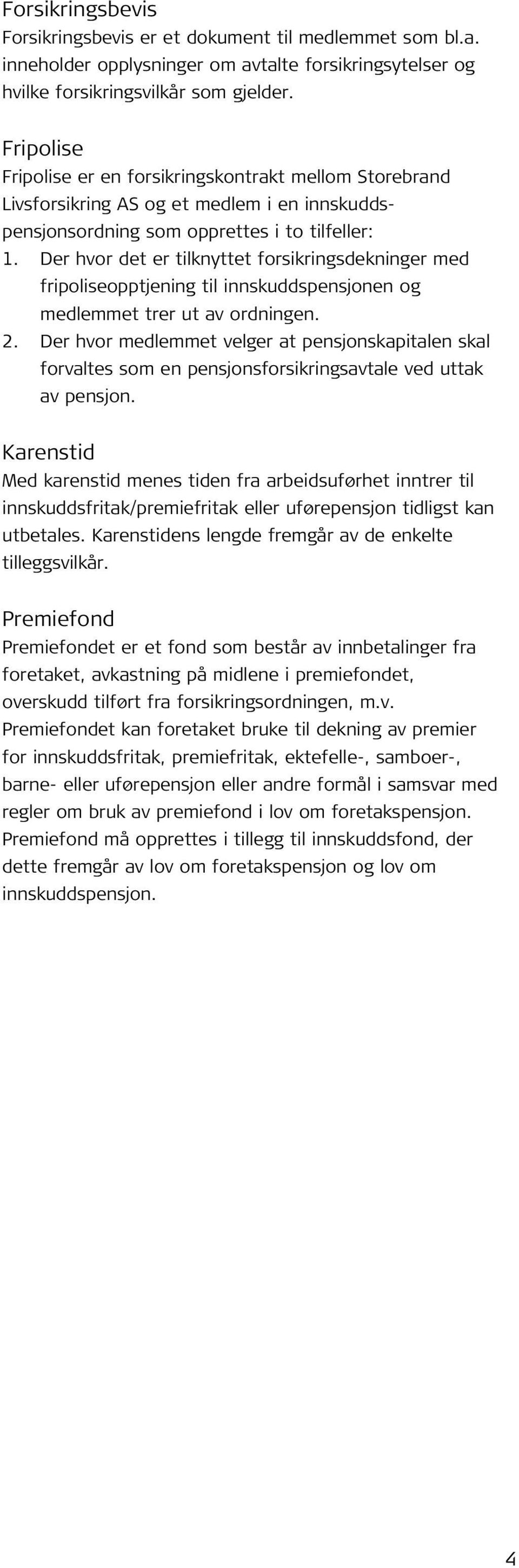 Der hvor det er tilknyttet forsikringsdekninger med fripoliseopptjening til innskuddspensjonen og medlemmet trer ut av ordningen. 2.