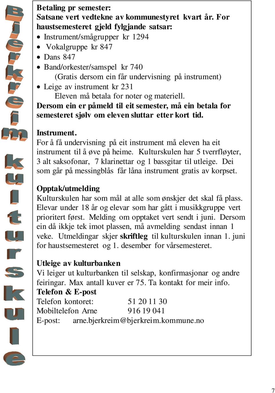 instrument kr 231 Eleven må betala for noter og materiell. Dersom ein er påmeld til eit semester, må ein betala for semesteret sjølv om eleven sluttar etter kort tid. Instrument.