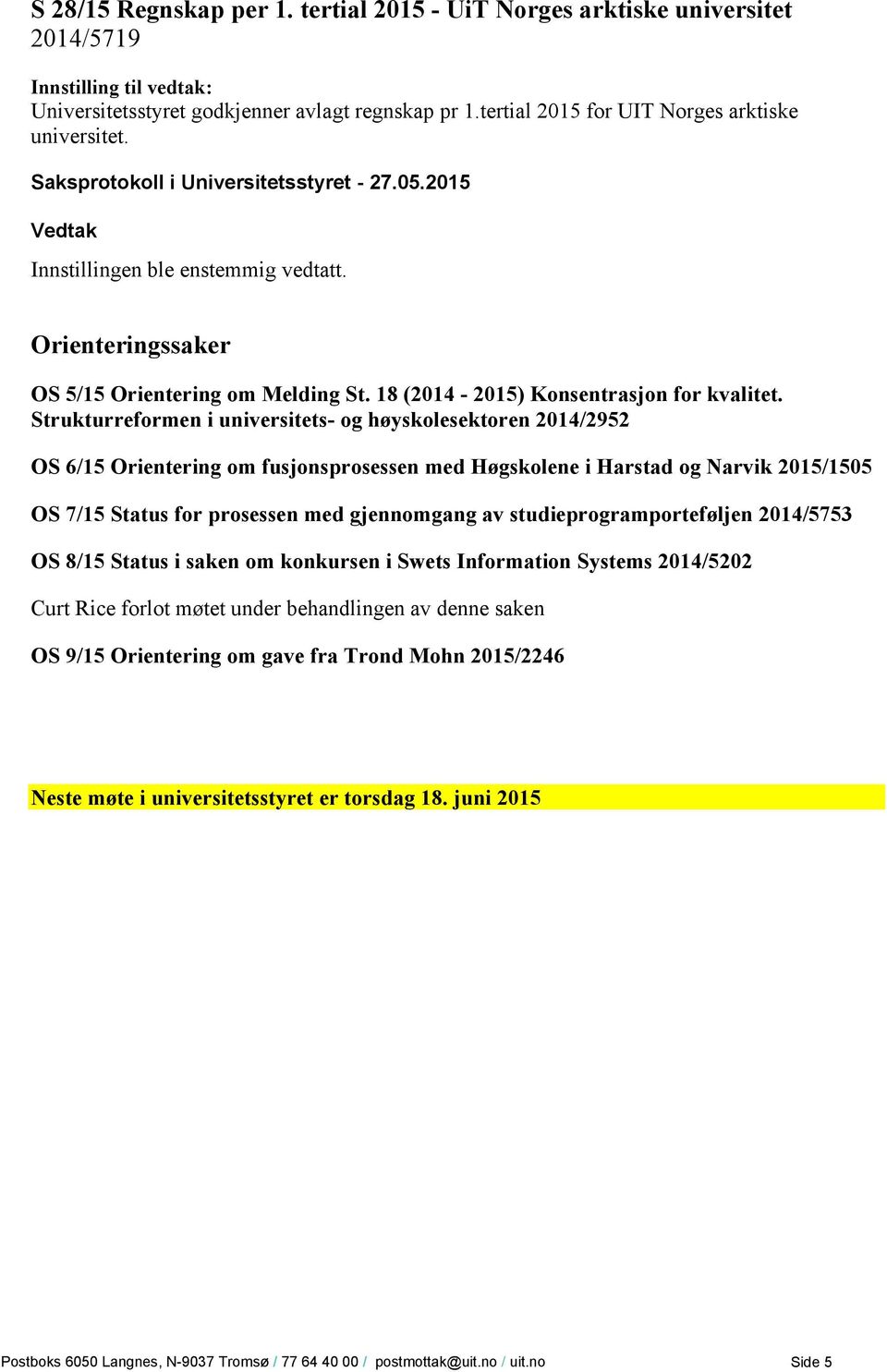 Strukturreformen i universitets- og høyskolesektoren 2014/2952 OS 6/15 Orientering om fusjonsprosessen med Høgskolene i Harstad og Narvik 2015/1505 OS 7/15 Status for prosessen med gjennomgang av