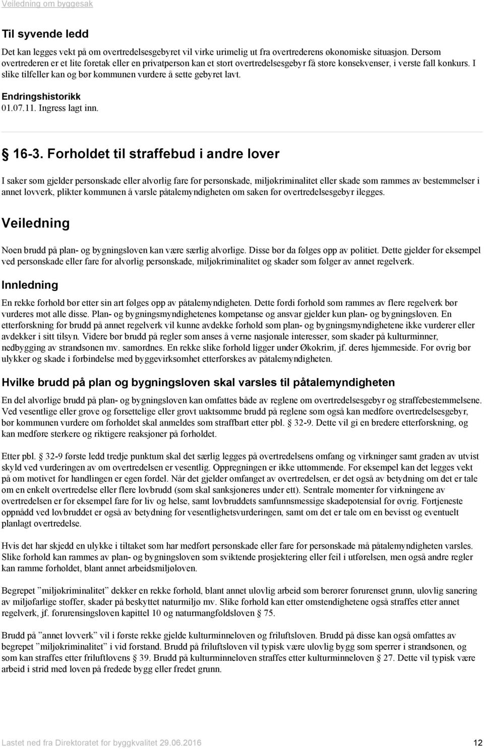 I slike tilfeller kan og bør kommunen vurdere å sette gebyret lavt. Endringshistorikk 01.07.11. Ingress lagt inn. 16-3.