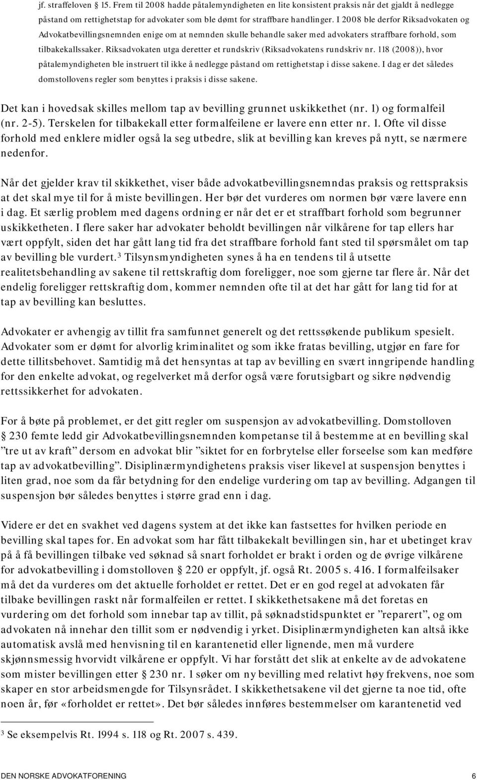 Riksadvokaten utga deretter et rundskriv (Riksadvokatens rundskriv nr. 118 (2008)), hvor påtalemyndigheten ble instruert til ikke å nedlegge påstand om rettighetstap i disse sakene.