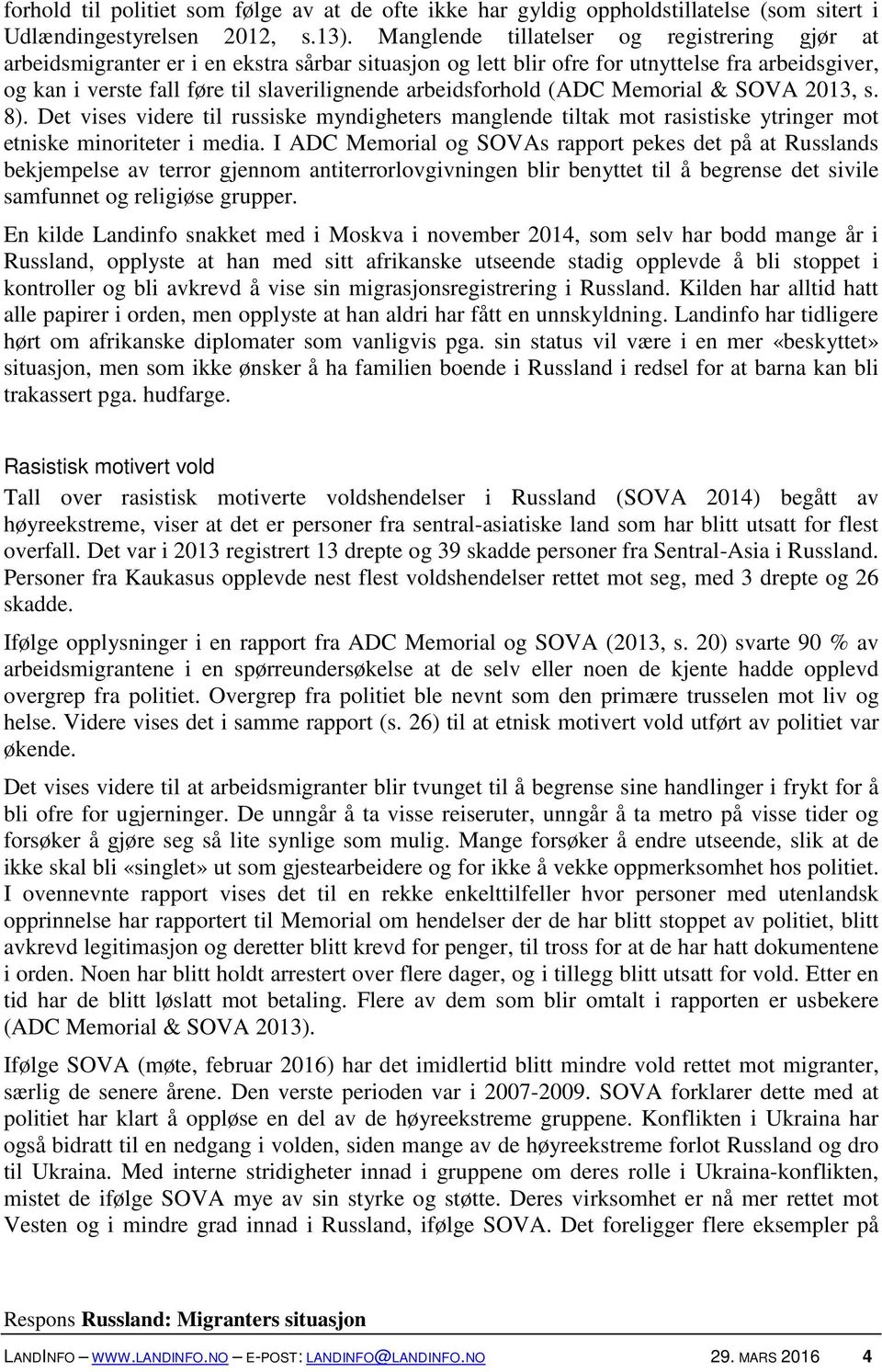arbeidsforhold (ADC Memorial & SOVA 2013, s. 8). Det vises videre til russiske myndigheters manglende tiltak mot rasistiske ytringer mot etniske minoriteter i media.