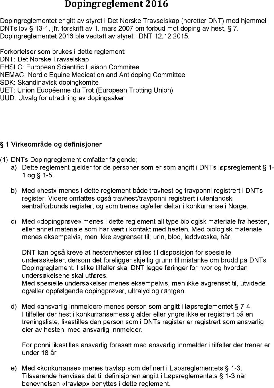 Forkortelser som brukes i dette reglement: DNT: Det Norske Travselskap EHSLC: European Scientific Liaison Commitee NEMAC: Nordic Equine Medication and Antidoping Committee SDK: Skandinavisk