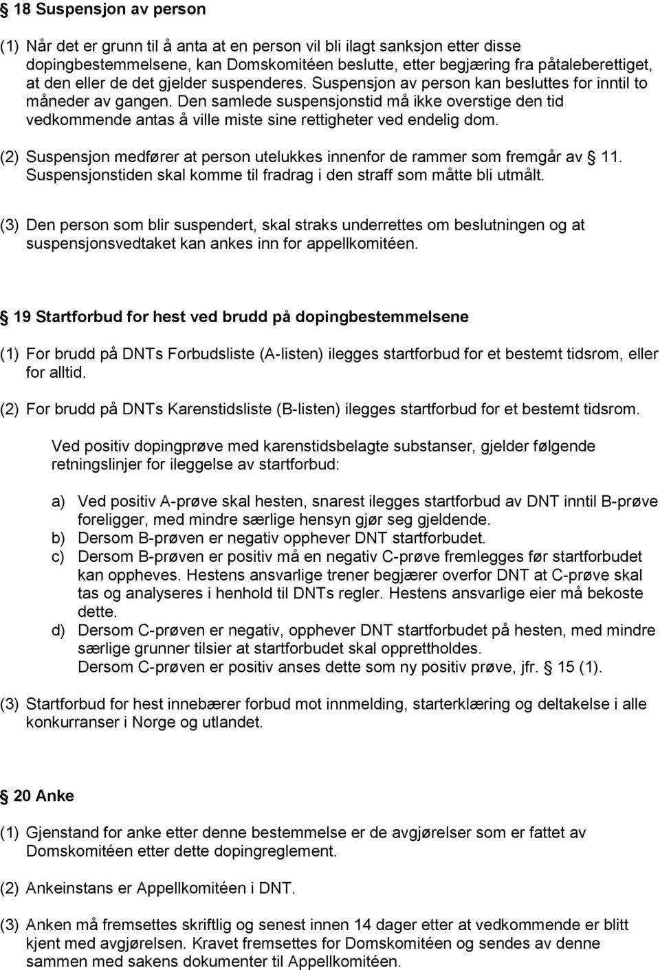 Den samlede suspensjonstid må ikke overstige den tid vedkommende antas å ville miste sine rettigheter ved endelig dom. (2) Suspensjon medfører at person utelukkes innenfor de rammer som fremgår av 11.