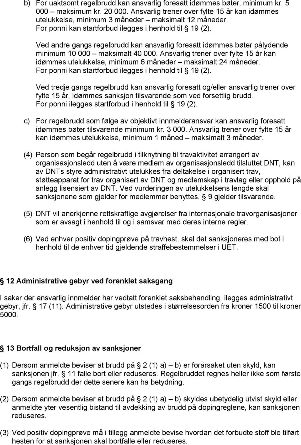 Ved andre gangs regelbrudd kan ansvarlig foresatt idømmes bøter pålydende minimum 10 000 maksimalt 40 000.