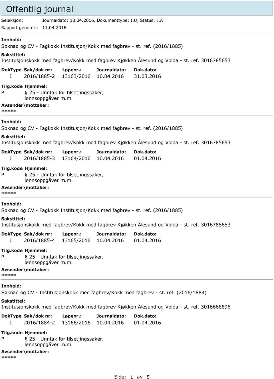 2016 nnhold: Søknad og CV - Fagkokk nstitusjon/kokk med fagbrev - st. ref. (2016/1885) nstitusjonskokk med fagbrev/kokk med fagbrev Kjøkken Ålesund og Volda - st. ref. 3016785653 2016/1885-3 13164/2016 nnhold: Søknad og CV - Fagkokk nstitusjon/kokk med fagbrev - st.