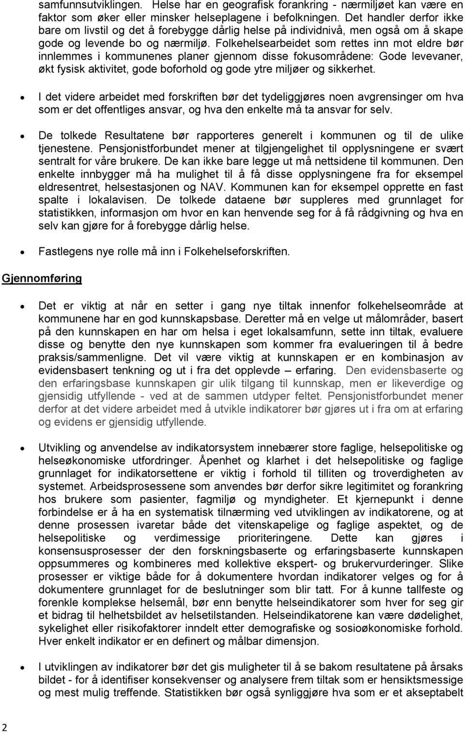 Folkehelsearbeidet som rettes inn mot eldre bør innlemmes i kommunenes planer gjennom disse fokusområdene: Gode levevaner, økt fysisk aktivitet, gode boforhold og gode ytre miljøer og sikkerhet.