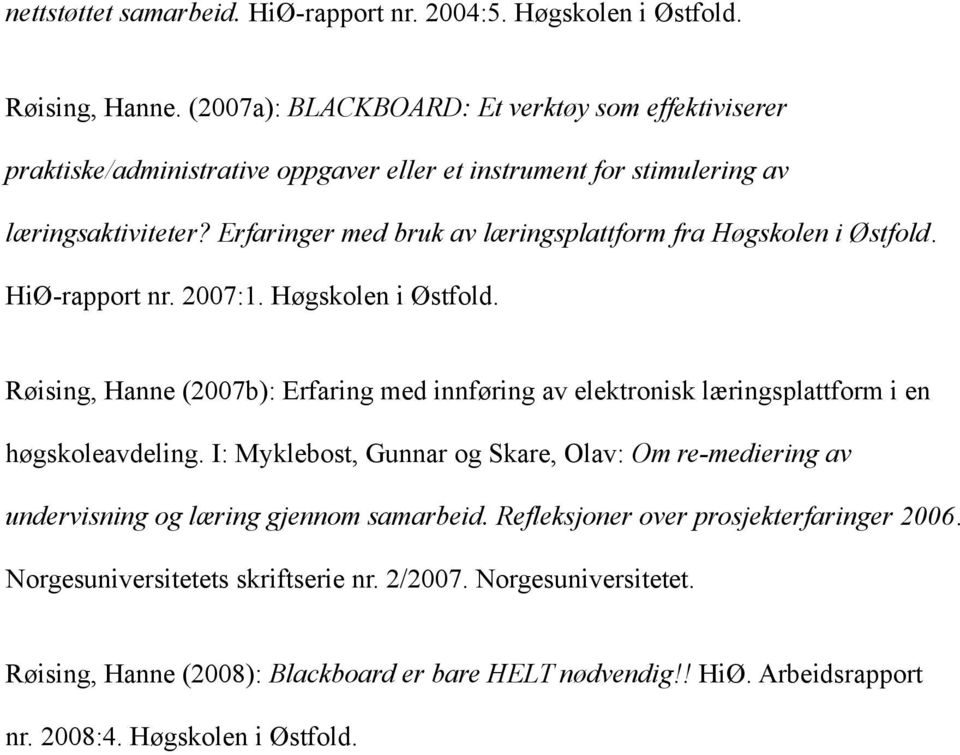 Erfaringer med bruk av læringsplattform fra Høgskolen i Østfold. HiØ-rapport nr. 2007:1. Høgskolen i Østfold. Røising, Hanne (2007b): Erfaring med innføring av elektronisk læringsplattform i en høgskoleavdeling.