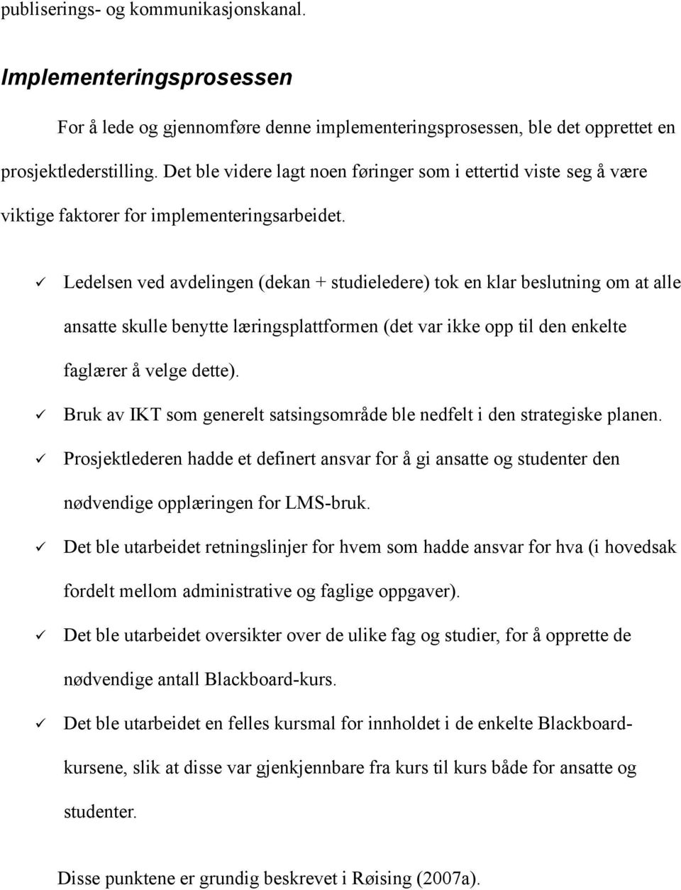 Ledelsen ved avdelingen (dekan + studieledere) tok en klar beslutning om at alle ansatte skulle benytte læringsplattformen (det var ikke opp til den enkelte faglærer å velge dette).