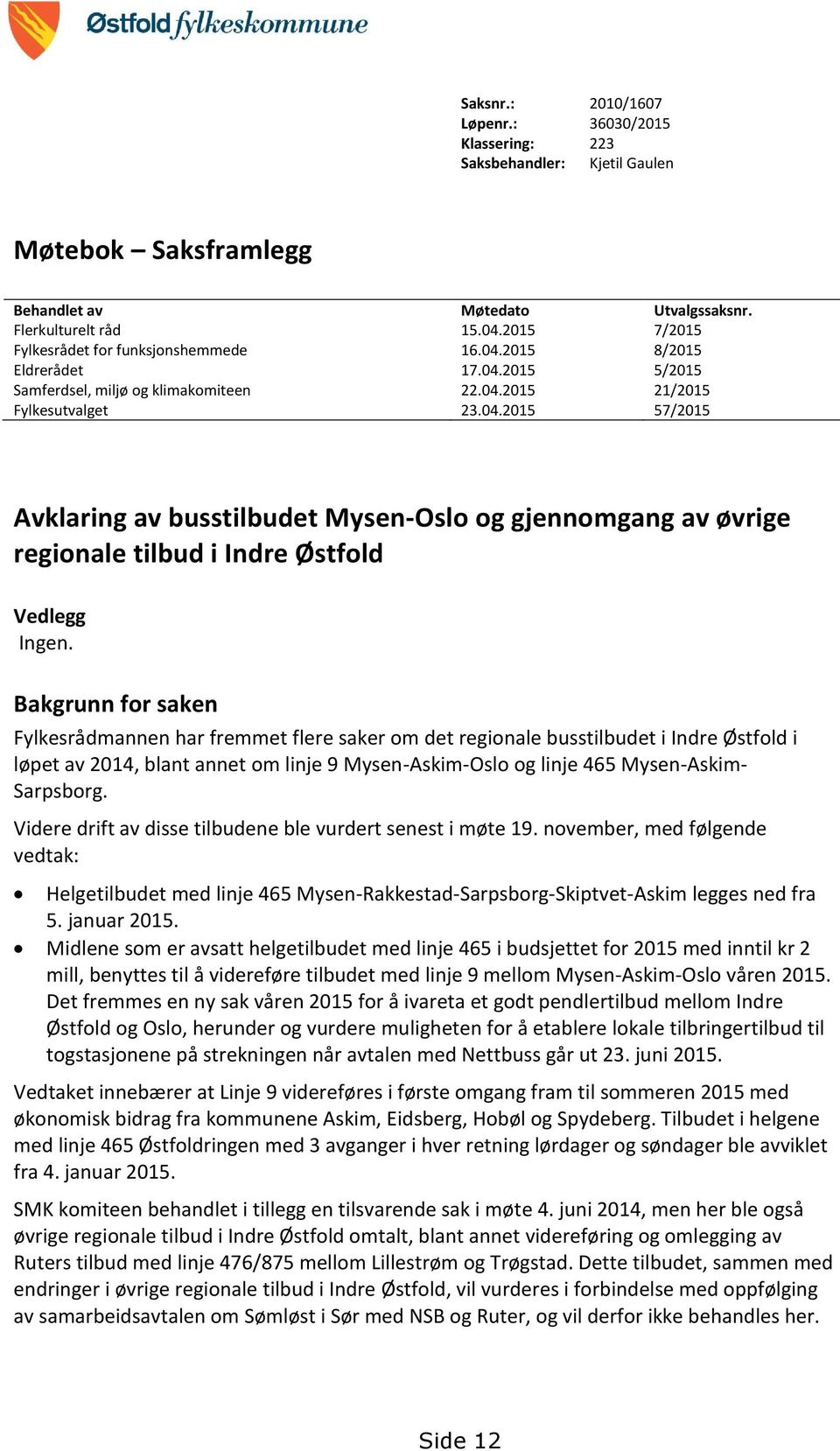 Bakgrunn for saken Fylkesrådmannen har fremmet flere saker om det regionale busstilbudet i Indre Østfold i løpet av 2014, blant annet om linje 9 Mysen-Askim-Oslo og linje 465 Mysen-Askim- Sarpsborg.