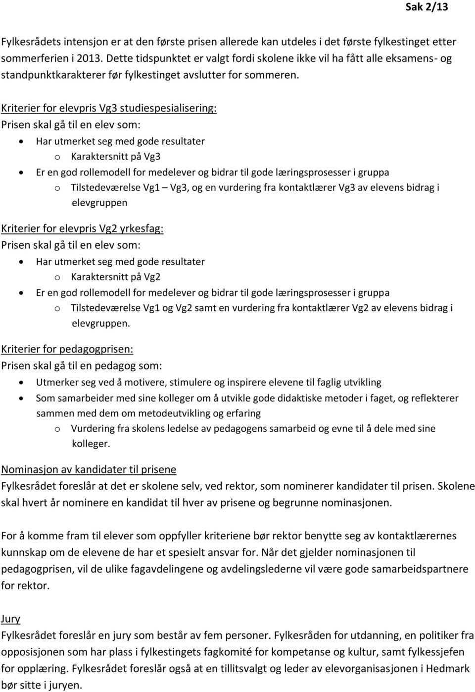 Kriterier for elevpris Vg3 studiespesialisering: Prisen skal gå til en elev som: Har utmerket seg med gode resultater o Karaktersnitt på Vg3 Er en god rollemodell for medelever og bidrar til gode