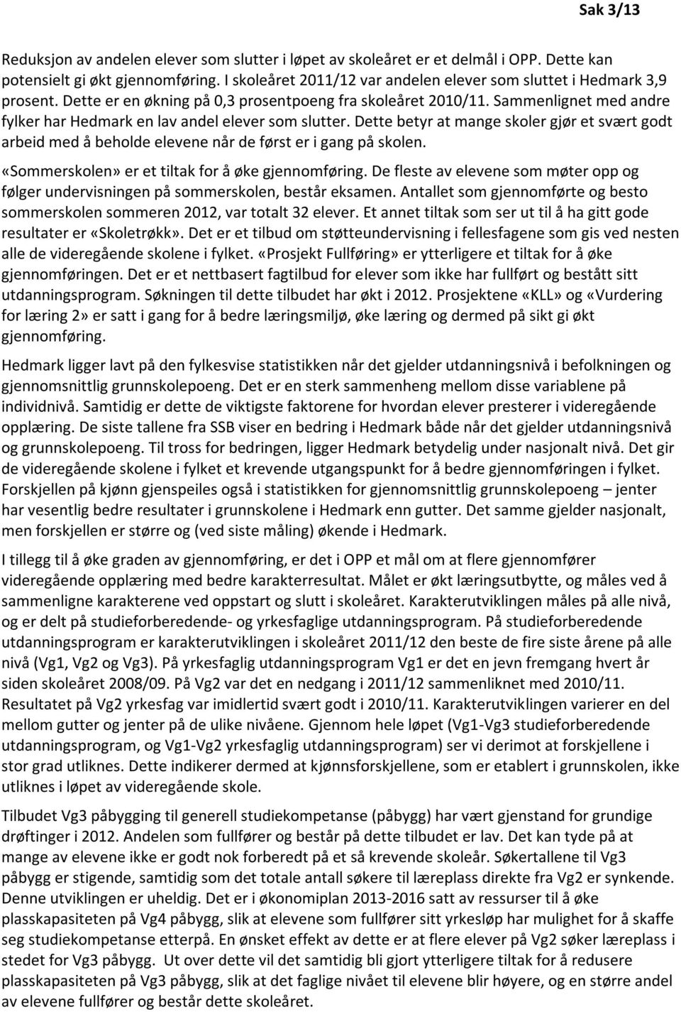 Sammenlignet med andre fylker har Hedmark en lav andel elever som slutter. Dette betyr at mange skoler gjør et svært godt arbeid med å beholde elevene når de først er i gang på skolen.