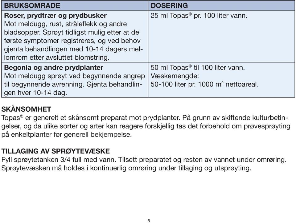 Begonia og andre prydplanter 50 ml Topas til 100 liter vann. Mot meldugg sprøyt ved begynnende angrep Væskemengde: til begynnende avrenning. Gjenta behandlingen hver 10-14 50-100 liter pr.