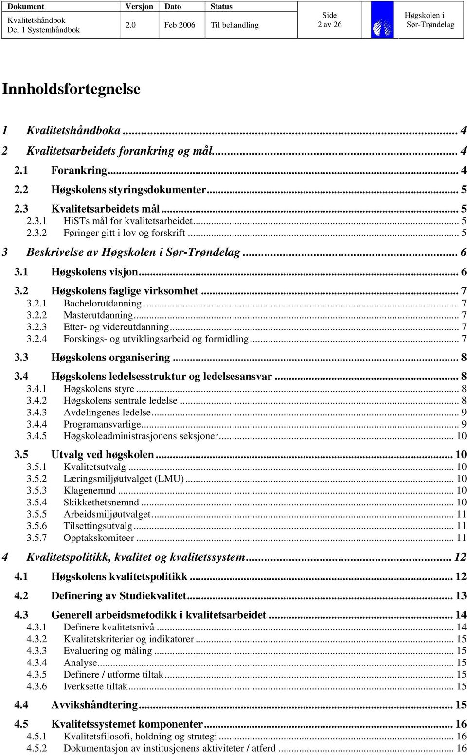 .. 7 3.2.4 Forskings- og utviklingsarbeid og formidling... 7 3.3 Høgskolens organisering... 8 3.4 Høgskolens ledelsesstruktur og ledelsesansvar... 8 3.4.1 Høgskolens styre... 8 3.4.2 Høgskolens sentrale ledelse.