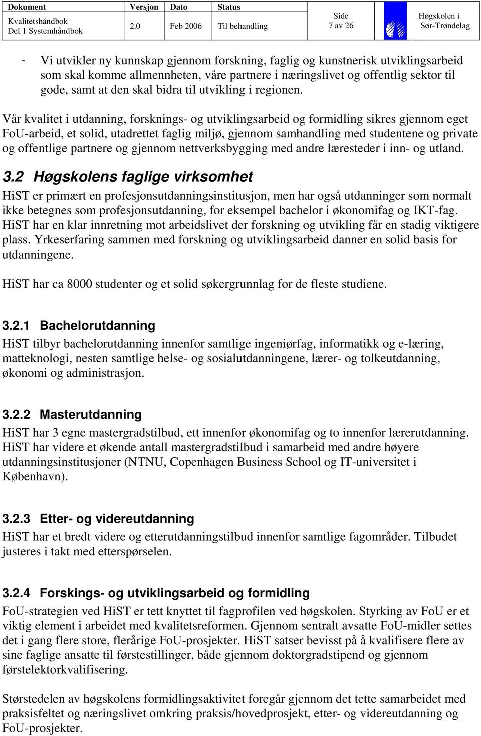 Vår kvalitet i utdanning, forsknings- og utviklingsarbeid og formidling sikres gjennom eget FoU-arbeid, et solid, utadrettet faglig miljø, gjennom samhandling med studentene og private og offentlige