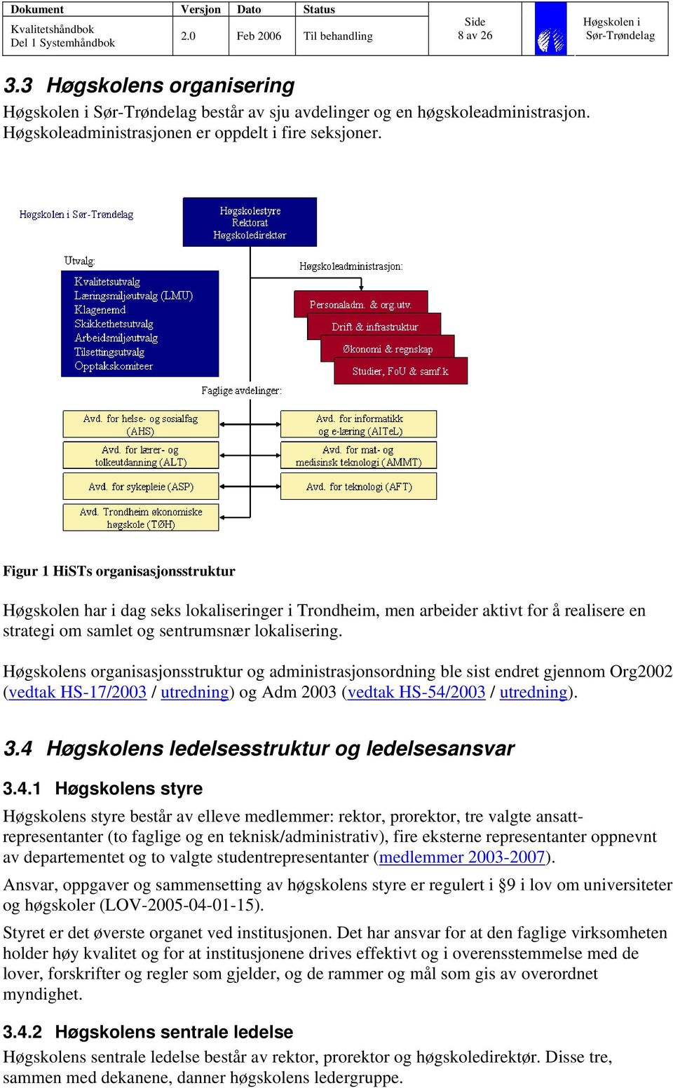 Høgskolens organisasjonsstruktur og administrasjonsordning ble sist endret gjennom Org2002 (vedtak HS-17/2003 / utredning) og Adm 2003 (vedtak HS-54/2003 / utredning). 3.