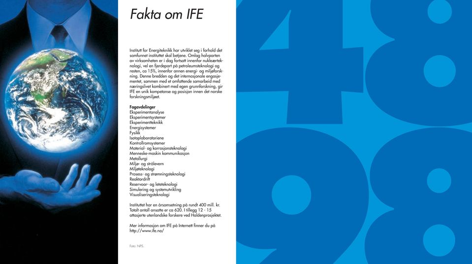 Denne bredden og det internasjonale engasjementet, sammen med et omfattende samarbeid med næringslivet kombinert med egen grunnforskning, gir IFE en unik kompetanse og posisjon innen det norske