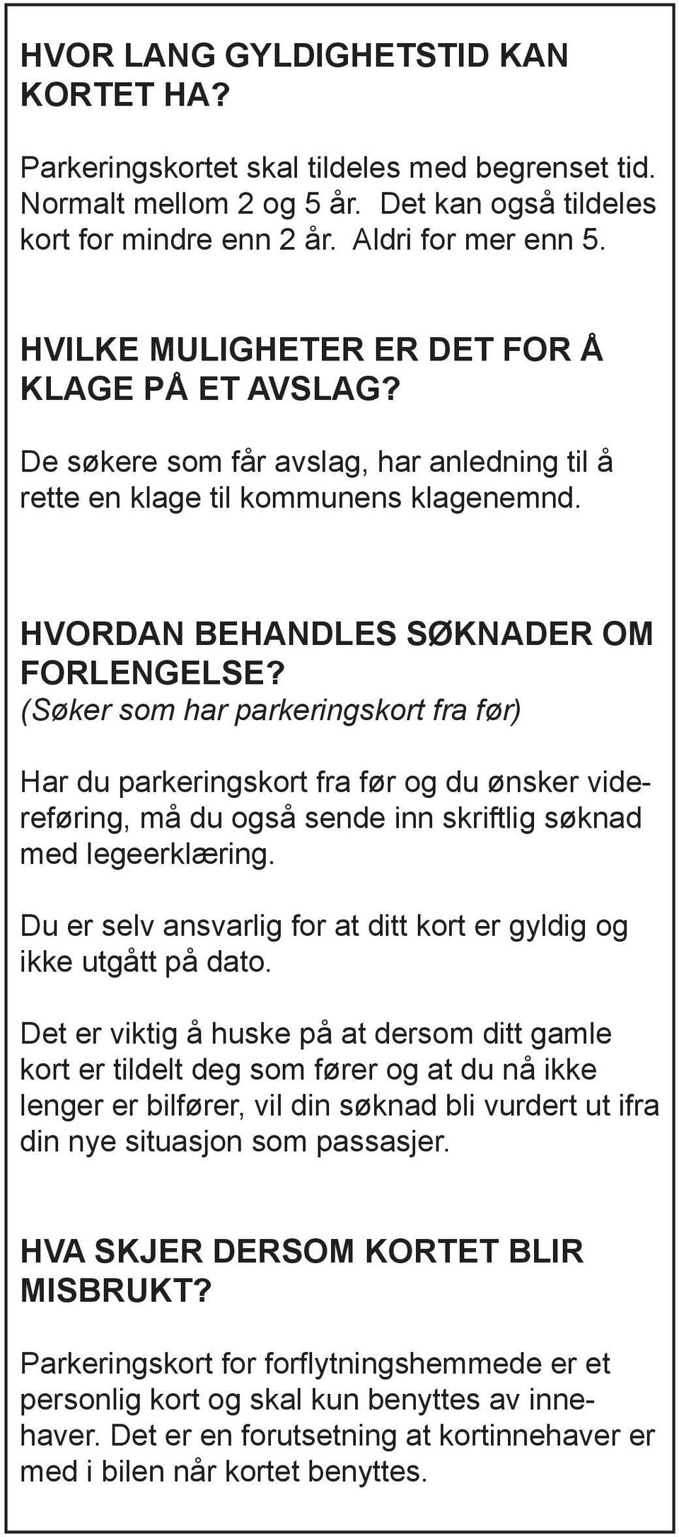 (Søker som har parkeringskort fra før) Har du parkeringskort fra før og du ønsker videreføring, må du også sende inn skriftlig søknad med legeerklæring.